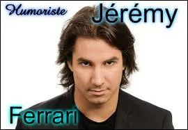 Merci beaucoup Maxwell ! Poursuivons avec un peu avec Marie-Eve C, une grande fan des humoristes. Marie-Eve, pourriez-vous nous dire qui est Jérémy Ferrari ?