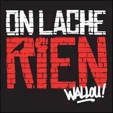 "On lâche rien".
C'est aussi une chanson du groupe lillois aux textes engagés HK et...