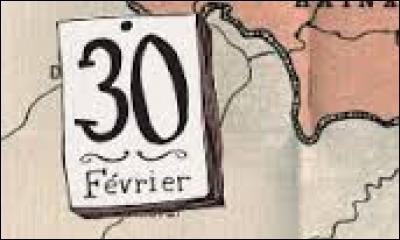 Les 30 février 1930 et 1931 ont existé en France en vertu du calendrier révolutionnaire instauré en 1929.