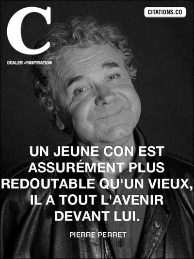 Citation de Pierre Perret : Les filles, c'est comme le camembert, ...
