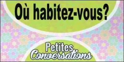 Où habitez-vous ?