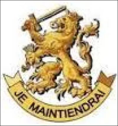 Si, dans un pays européen vous entendez (étonnamment en langue française) : « Je maintiendrai ! » ; c'est que vous vous trouvez 