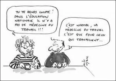 Belle réflexion que cette dernière : "Le travail c'est bien une maladie, puisqu'il y a une médecine du travail". Alors, j'arrête là le quiz ! Hey, toutefois, n'oubliez pas de répondre ! 
Qui en est l'auteur ?