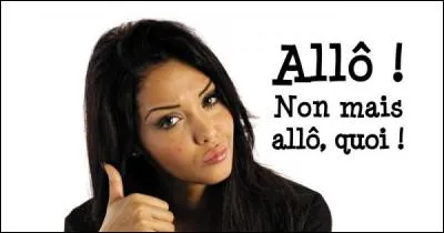 Quelle célèbre jeune femme a dit "Allô ! Non mais allô quoi ! " ?