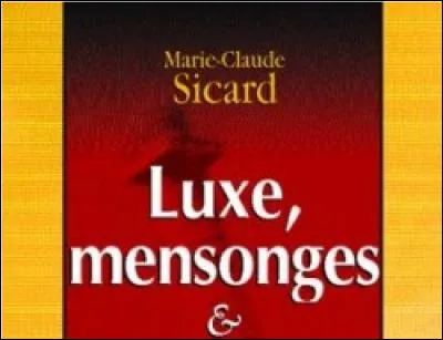Complétez le titre du livre de Marie-Claude Sicard. "Luxe, mensonges et..."