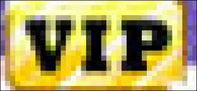 Que dois-tu faire pour devenir V.I.P. ?