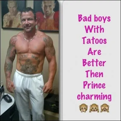 Toutes les femmes l'aiment car comme dit la photo : "Les mauvais garçons avec des tatous sont bien mieux que les princes charmants". Donc Silvester Rocky  Stallone , même si c'est de la frime, vous plaît mesdames mais, il aura 70 ans en 2016.