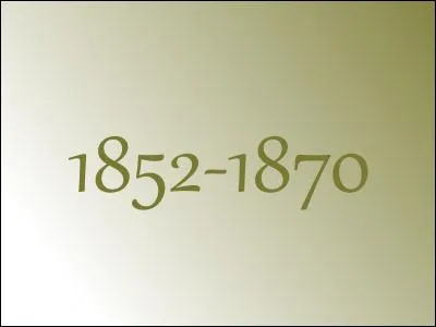 Entre 1852 et 1870, c'était...