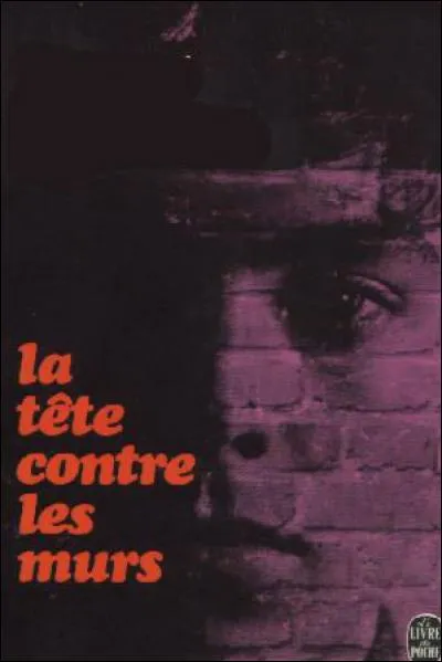 "La tête contre les murs" est un roman de :