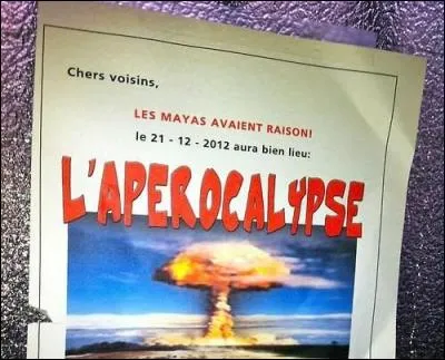 Ici, on nous promet une apérocalypse ! Original, non ? Mais où se trouve la suite de la fin du monde ?