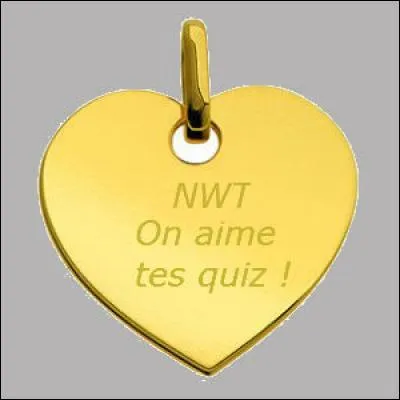 Et que vais-je vous dire si vous projetez de mettre une jolie petite médaille à mon quiz ?