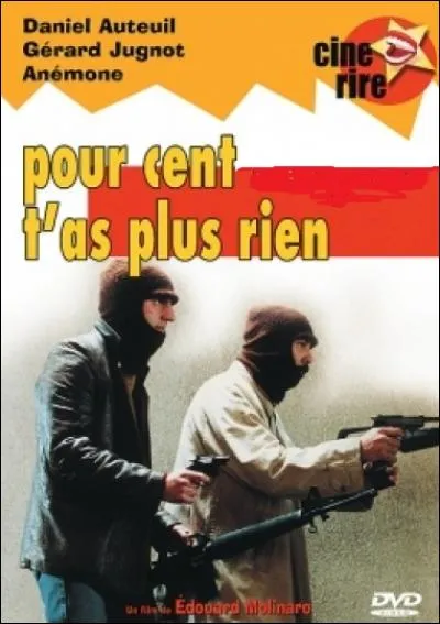 Complétez ce titre de film de 1982 avec Daniel Auteuil et Gérard Jugnot : "Pour 100 ..., t'as plus rien."