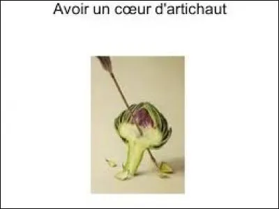 « Avoir un coeur d'artichaut » c'est tout simplement pardonner facilement les fautes des autres.