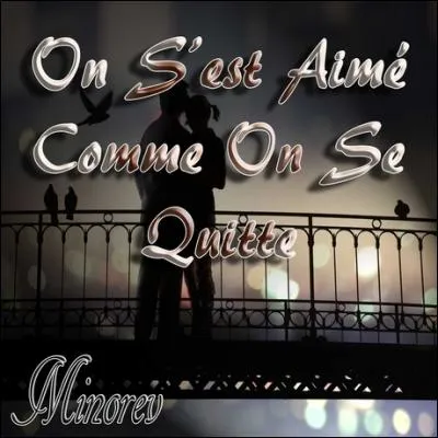 Qui chantait "On s'est aimés comme on se quitte" ?