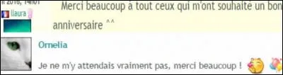 Quizz.biz est aussi un grand festival de convivialité à l'intérieur duquel tous les membres connaissent les dates importantes à retenir : les anniversaires ! Parmi tous ceux fêtés début avril, il y avait Llaura le 1er avril, et Ornelia le 5 avril. Ornelia est d'un an la cadette de Llaura, qui a obtenu le "carré de 4 plus 1". Quel âge a Ornelia, en 2016 ?