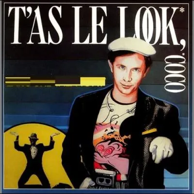 Qui chantait ces paroles : "T'as le look coco, coco t'as le look, pas de doute coco, t'as le look qui te colle à la peau" ?