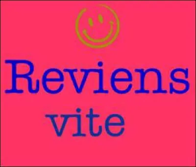 Même si tu revenais, je crois bien que....(complétez) :