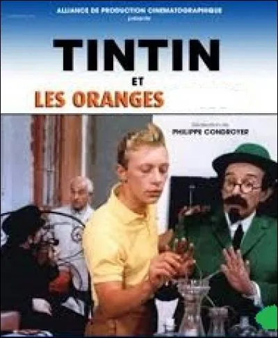 Compléter le titre de ce long-métrage franco-espagnol sorti en 1964 : "Tintin et les Oranges ...".