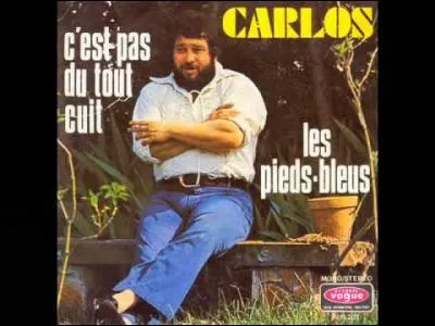 Dans la chanson "Les Pieds bleus" interprétée par Carlos, si on a les pieds bleus c'est qu'on est amoureux, mais si on a les pieds verts c'est qu'on est...