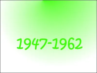 Q'était-ce de 1947 à 1962 ?