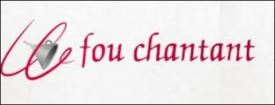 Donnez-moi le nom de cet artiste français, connu sous le surnom de "fou chantant" :