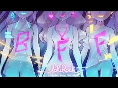 Complète la chanson "B.F.F" : "Les meilleures amies pour la vie...".