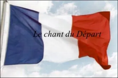 Qui a écrit "Le Chant du départ" ?