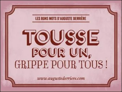 L'amour c'est comme la grippe, on l'attrape dans la rue, on la résout ...