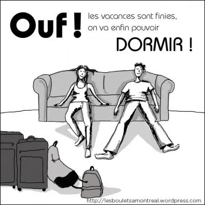 Quand vous rentrez de vacances, vous vous dites :