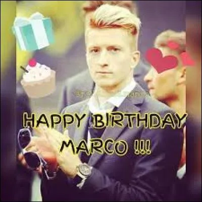 Alles Gute zum Geburtstag Marco ! Je le dirai à Marco Reus le :