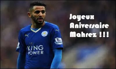 Quand pourrons-nous dire "joyeux anniversaire Riyad" à Mahrez ?