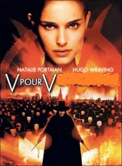 "V" comme le début du titre de ce film sorti en 2006, où les rôles principaux sont interprétés par Hugo Weaving et Natalie Portman. A vous de compléter le titre : "V pour ...".