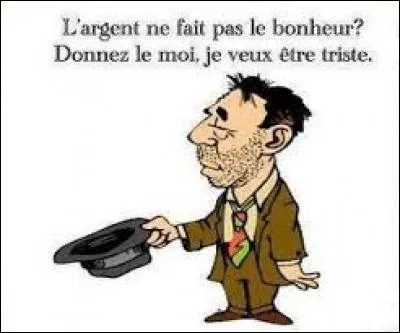 L'argent ne fait pas le bonheur.