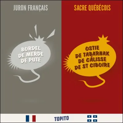 Choisis : "Bordel de merde" OU "Ostie de Tabarnak de Calisse de St Ciboire"