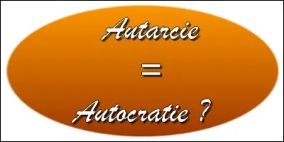 L'autarcie est une forme particulière d'autocratie.