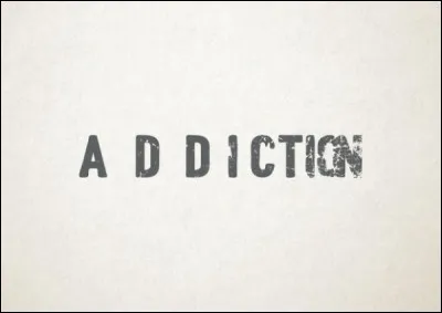 Quand on a une addiction à quelque chose :