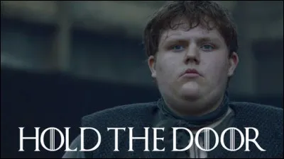 Quel est le vrai nom de Hodor ? Hold the door !