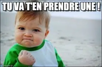 Je ___ que tu vas t'en prendre une !