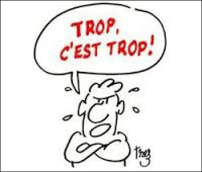 ___ est trop !