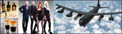 Je suis un bombardier, un cocktail et un groupe de musique !
Qui suis-je ?
